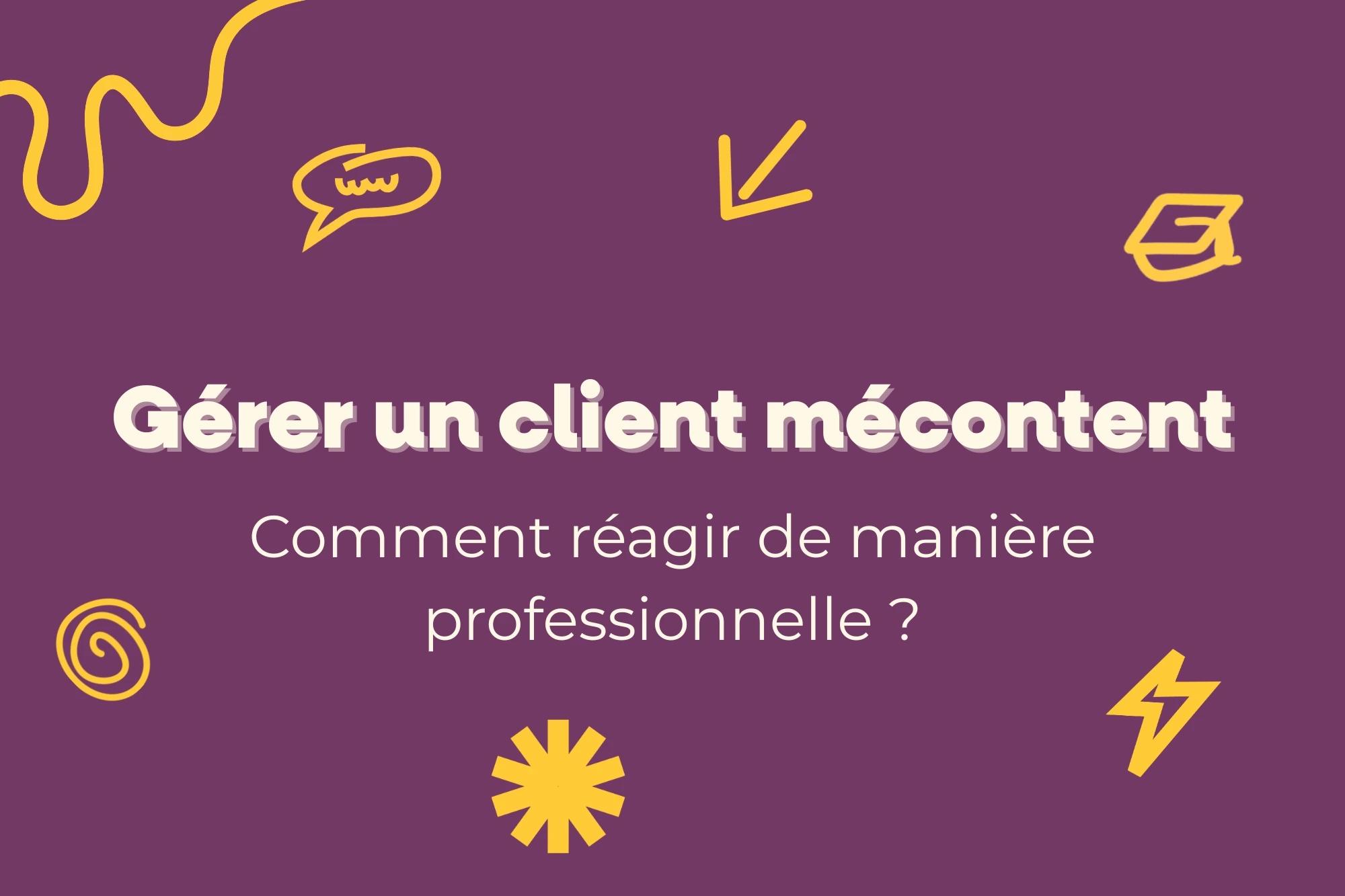 Comment gérer un client mécontent : méthodes et bonnes pratiques
