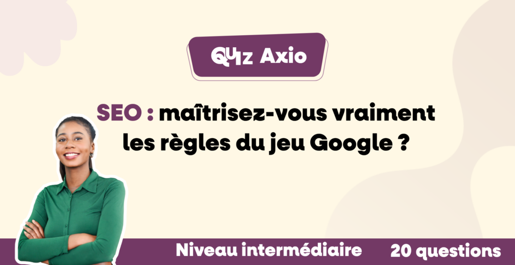 Visuel promotionnel du Quiz Axio sur le SEO, avec une femme souriante à gauche. Le texte principal indique : « SEO : maîtrisez-vous vraiment les règles du jeu Google ? ». En bas, un bandeau précise : « Niveau intermédiaire » et « 20 questions ».