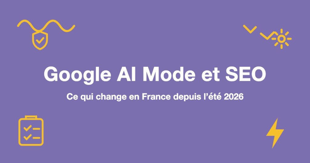 Google AI Mode et SEO : Ce qui change en France depuis l’été 2026