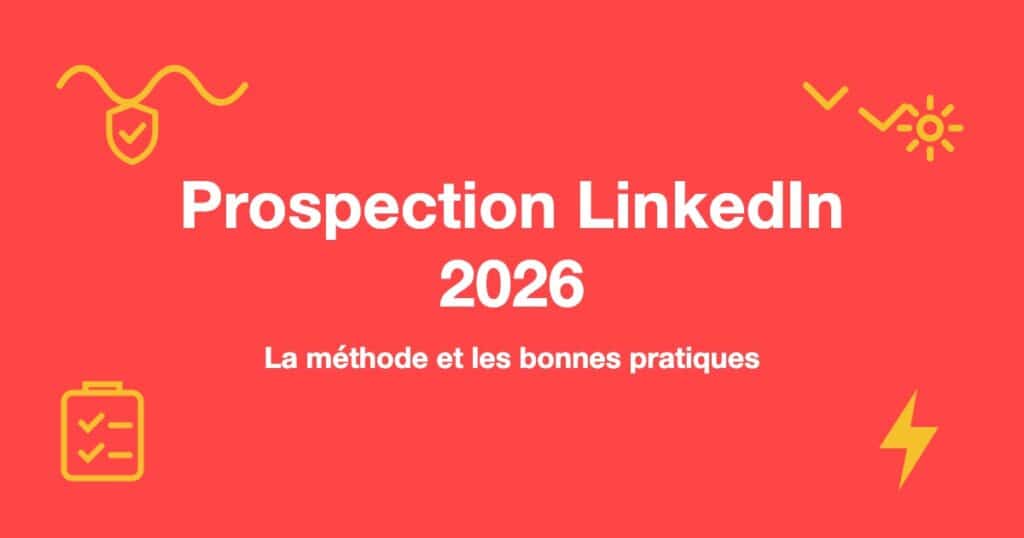 Prospection LinkedIn 2026 : La méthode et les bonnes pratiques